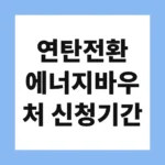 연탄전환 에너지바우처 신청기간