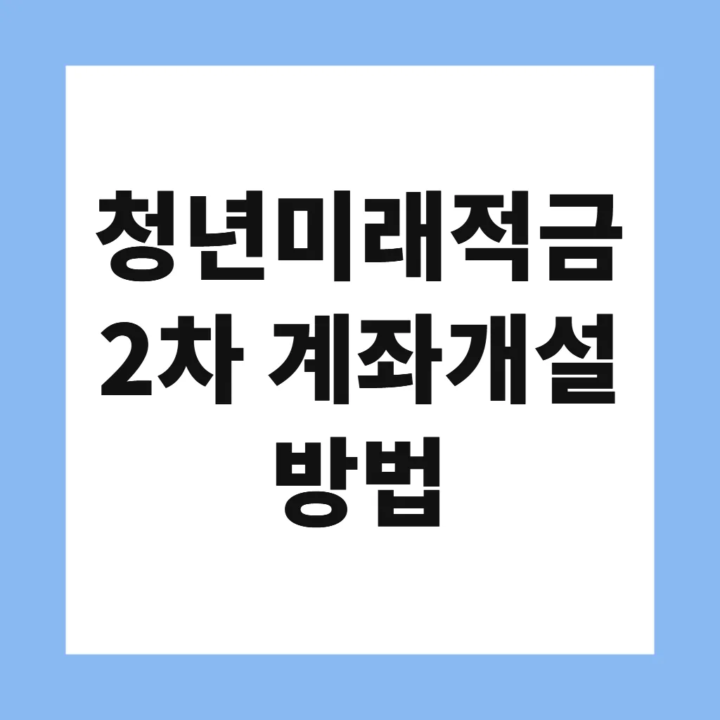 청년미래적금 2차 계좌개설 방법
